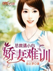 总裁请小心:娇妻难训 台之梦免费阅读