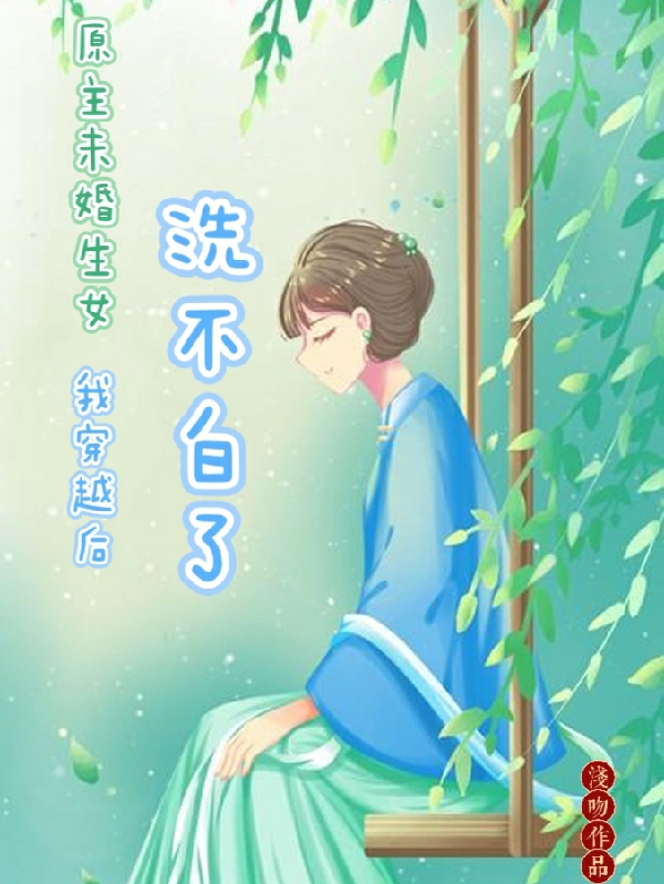 原主未婚生女,我穿越后洗不白了 浅吻