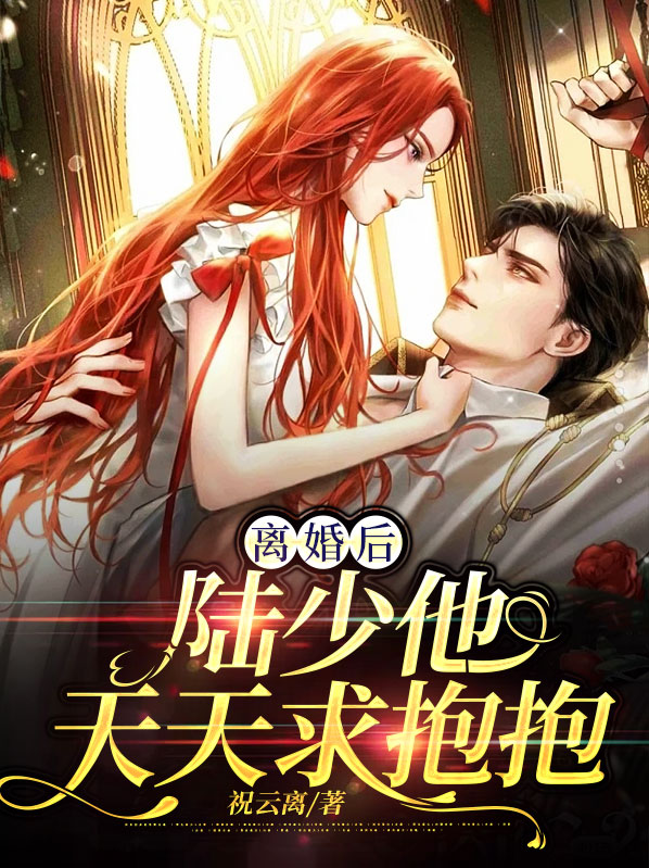 离婚后陆少他天天求抱抱 祝云离